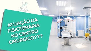 Como a Fisioterapia atua no Centro Cirúrgico