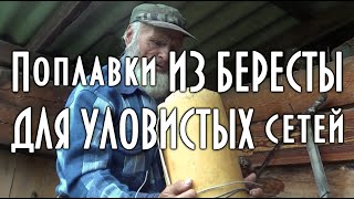 ПОПЛАВКИ ИЗ БЕРЕСТЫ ДЛЯ УЛОВИСТЫХ СЕТЕЙ. УРОКИ ДЯДИ ТОЛИ