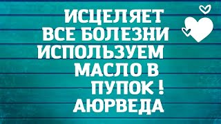 Лечение через пупок всех болезней маслом !