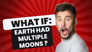 Exploring the Unknown: What if Earth Had Multiple Moons?