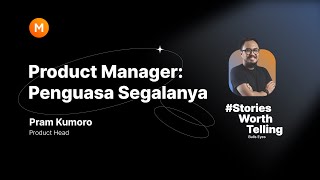 #StoriesWorthTelling | Pramudono Kumoro: Product Manager yang Harus Menguasai Segalanya