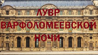 35. Последние Валуа : Лувр Варфоломеевской ночи