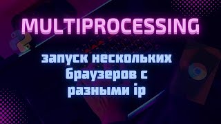 Multiprocessing в Python: как запустить сразу несколько браузеров с разными ip-адресами