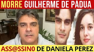 🔴 MORRE GUILHERME DE PÁDUA, ASSASSINO DE DANIELA PEREZ