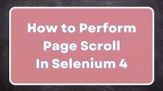 How to Perform Page Scroll in Selenium 4? | Actions Class Scroll Methods | Chromium Browsers