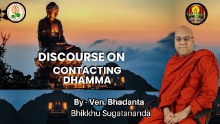 DISCOURSE ON CONTACTING DHAMMA  By- Ven. Bhadanta Bhikkhu Sugatananda