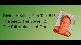 Divine Healing Pep Talk #15: The Seed, The Sower & The Faithfulness of God