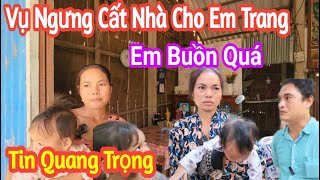 Tin Quang Trọng Vụ Ngưng Cất Nhà Cho Em Trang. Và Vợ Lớn Tranh Chấp / Thuận Phạm