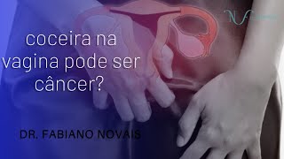 COCEIRA NA VAGINA PODE SER CÂNCER ?