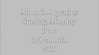 Moon in Aquarius Sunday, Monday June 3rd and 4th 2018