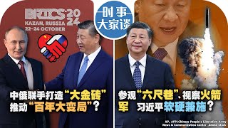 10/22【时事大家谈】中俄联手打造“大金砖” 推动“百年大变局”？参观“六尺巷”、视察火箭军 习近平软硬兼施？