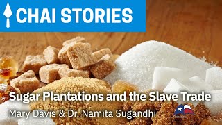 Sugar Plantations and the Slave Trade | Chai Stories with Mary Davis & Dr. Namita Sugandhi