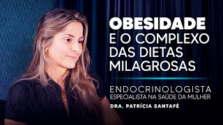 OBESIDADE e o complexo das dietas milagrosas - Dra. Patrícia Santafé