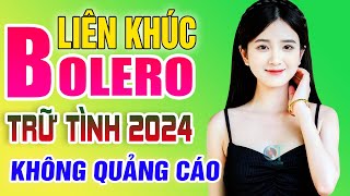 LK Nhạc Trữ Tình Bolero Hay Nhất KHÔNG QUẢNG CÁO - Liên Khúc Nhạc Vàng Xưa Trữ Tình Mới Nhất