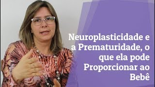 Prematuridade - Neuroplasticidade e a Prematuridade e o que ela pode Proporcionar ao Bebê - Simone