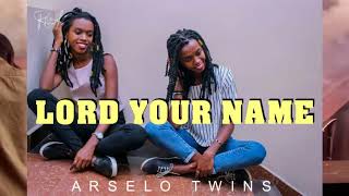 LORD YOUR NAME BY ARSELO TWINS