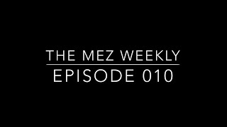 The Mez Weekly Episode: 010