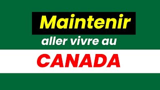 Comment maintenir votre procedure pour aller VIVRE au CANADA !