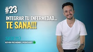 #23 INTEGRAR TU ENFERMEDAD... TE SANA!!! | Kevin Pechenik