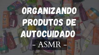 ASMR - Organizando produtos de autocuidado| Fabiana Santos