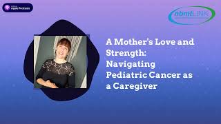 A Mother's Love and Strength: Navigating Pediatric Cancer as a Caregiver | Marrow Masters