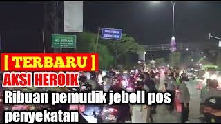 Ribuan pemudik membludak jeboll pos penyekatan || petugas kewalahan!