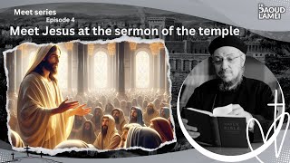 Meet Jesus at the sermon of the temple - Episode 4 of "Meet" series - Fr. Daoud Lamei