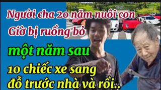 Người cha 20 năm nuôi con bị ruồng bỏ, một năm sau 10 chiếc xe sang đỗ trước nhà và rồi..