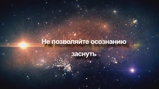 Не позволяйте осознанию заснуть