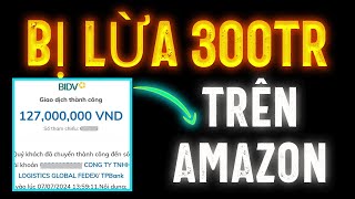 Nếu dễ kiếm tiền ai cũng giàu rồi | Lừa đảo bán hàng trên AMAZON - Mất 300 triệu