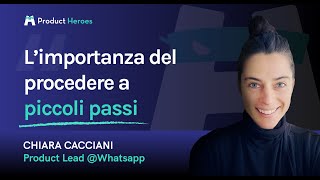 L’importanza del procedere a piccoli passi - con Chiara Cacciani, Product Lead @WhatsApp