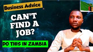 if you can't find a job in Zambia here is the solution