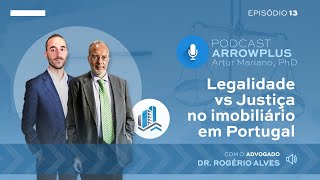 Podcast ArrowPlus Ep.13 - Rogério Alves, advogado - Legalidade vs justiça no imobiliário em Portugal