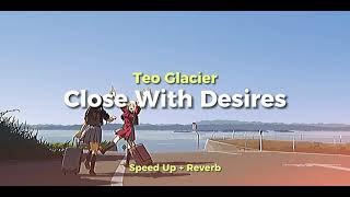 Teo Glacier - Close With Desire | Speed Up + Reverb ( Tiktok Version )