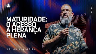 MATURIDADE: O ACESSO À HERANÇA PLENA | PR. LUCIANO SUBIRÁ