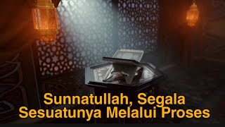 Sunatullah, Segala sesuatunya melalui proses