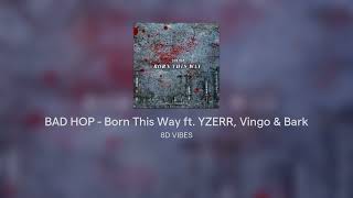 BAD HOP - Born This Way ft. YZERR, Vingo & Bark #8D