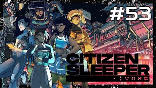 Citizen Sleeper [EP 53] - The Finale!