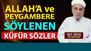 ALLAHA VE PEYGAMBERE SÖYLENEN KÜFÜR SÖZLER - HALİL GÜNENÇ HOCAEFENDİ