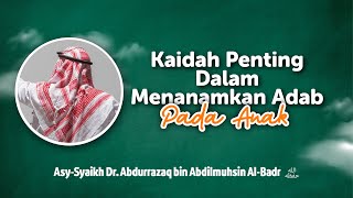 Kaidah Penting Dalam Menanamkan Adab Pada Anak - Asy-Syaikh Dr. Abdurrazaq bin Abdilmuhsin Al-Badr