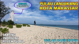 PULAU LANJUKANG KOTA MAKASSAR | MENARA MERCUSUAR | CAMPING, SNORKLING, REVIEW PULAU PASIR PUTIH