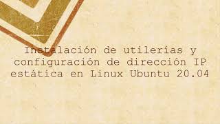 Instalación de utilerías y configuración de dirección IP estática en Linux Ubuntu 20.04