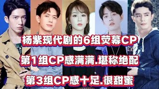 杨紫现代剧的6组荧幕CP，第1组CP感满满堪称绝配，第3组CP感十足