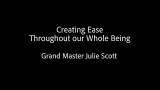 Creating Ease Throughout our Whole Being - Grand Master Julie Scott