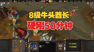 年度皇冠，8级牛头酋长，硬刚50分钟！魔兽争霸3