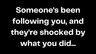 Someone's been following you, and they're shocked by what you did...