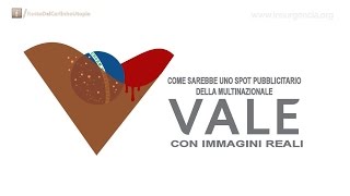 Come sarebbe uno spot della VALE con immagini reali?