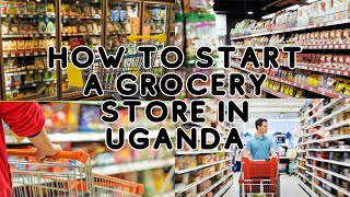 The Ultimate Guide: How to Launch a Profitable Grocery Shop in Uganda