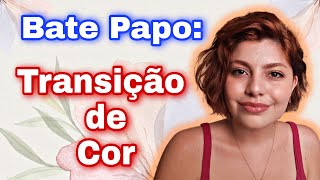 BATE PAPO SOBRE TRANSIÇÃO DE COR