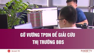 Gỡ vướng TPDN để giải cứu thị trường BĐS | INVEST TV